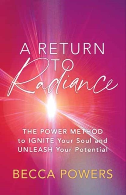 A Return to Radiance : The POWER Method to Ignite Your Soul and Unleash Your Potential-9781608689347