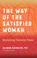 The Way of the Satisfied Woman : Reclaiming Feminine Power-9781608689385