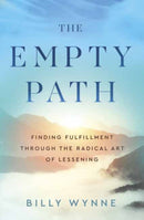 The Empty Path : Finding Fulfillment Through the Radical Art of Lessening-9781608689613