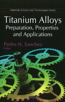 Titanium Alloys : Preparation, Properties & Applications-9781608761517