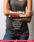 Parenting a Teen Girl : A Crash Course on Conflict, Communication and Connection with Your Teenage Daughter-9781608822133