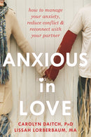 Anxious in Love : How to Manage Your Anxiety, Reduce Conflict, and Reconnect with Your Partner-9781608822317