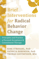 Brief Interventions for Radical Behavior Change : Principles and Practice for Focused Acceptance and Commitment Therapy-9781608823451