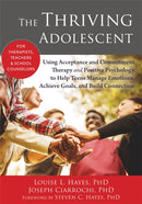 The Thriving Adolescent : Using Acceptance and Commitment Therapy and Positive Psychology to Help Teens Manage Emotions, Achieve Goals, and Build Connection-9781608828029