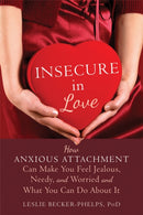 Insecure in Love : How Anxious Attachment Can Make You Feel Jealous, Needy, and Worried and What You Can Do About It-9781608828159