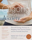 The Qigong Workbook for Anxiety : Powerful Energy Practices to Rebalance Your Nervous System and Free Yourself from Fear-9781608829491