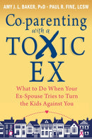 Co-parenting with a Toxic Ex : What to Do When Your Ex-Spouse Tries to Turn the Kids Against You-9781608829583