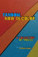Fandom, Now in Color – A Collection of Voices