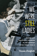 We Were Still Ladies : Gender and Industrial Unionism in the Midwest after World War II-9781609389710