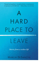 A Hard Place to Leave : Stories from a Restless Life-9781609522063