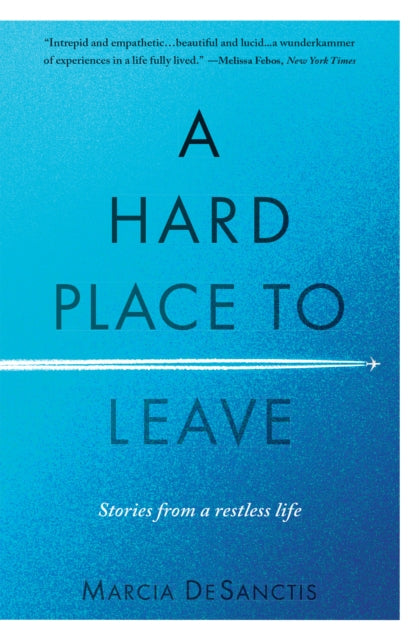 A Hard Place to Leave : Stories from a Restless Life-9781609522063
