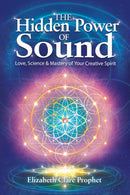 The Hidden Power of Sound : Love, Science & Mastery of Your Creative Spirit-9781609883966