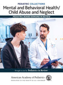 Mental and Behavioral Health/Child Abuse and Neglect : Pediatric Board Domains in Review-9781610028981