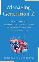 Managing Generation Z : How to Recruit, Onboard, Develop, and Retain the Newest Generation in the Workplace-9781610354004