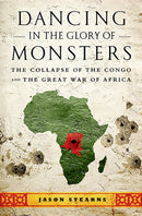 Dancing in the Glory of Monsters : The Collapse of the Congo and the Great War of Africa-9781610391078