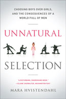 Unnatural Selection : Choosing Boys Over Girls, and the Consequences of a World Full of Men-9781610391511