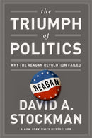 The Triumph of Politics : Why the Reagan Revolution Failed-9781610392778