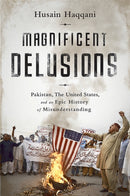 Magnificent Delusions : Pakistan, the United States, and an Epic History of Misunderstanding-9781610394734