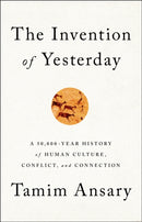 The Invention of Yesterday : A 50,000-Year History of Human Culture, Conflict, and Connection-9781610397964