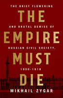 The Empire Must Die : Russia's Revolutionary Collapse, 1900-1917-9781610398312