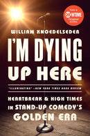 I'm Dying Up Here : Heartbreak and High Times in Stand-Up Comedy's Golden Era-9781610398664