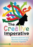 The Creative Imperative : School Librarians and Teachers Cultivating Curiosity Together-9781610693073