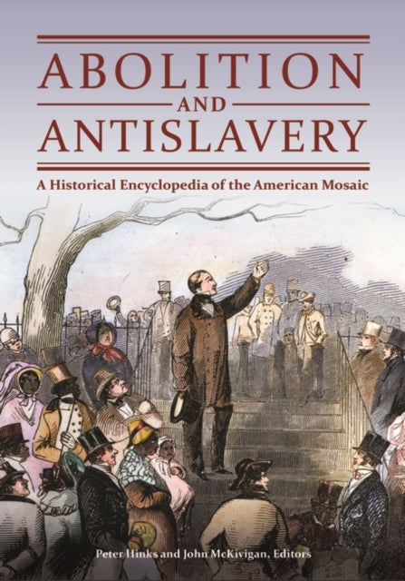 Abolition and Antislavery : A Historical Encyclopedia of the American Mosaic-9781610698276