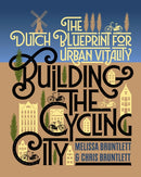 Building the Cycling City : The Dutch Blueprint for Urban Vitality-9781610918794
