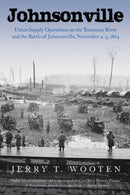 Johnsonville : Union Supply Operations on the Tennessee River and the Battle of Johnsonville, November 4-5, 1864-9781611215410