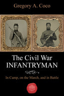 The Civil War Infantryman : In Camp, on the March, and in Battle-9781611216509