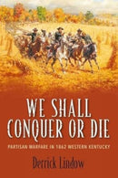 We Shall Conquer or Die : Partisan Warfare in 1862 Western Kentucky-9781611216684