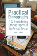 Practical Ethnography : A Guide to Doing Ethnography in the Private Sector-9781611323900