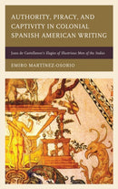 Authority, Piracy, and Captivity in Colonial Spanish American Writing : Juan de Castellanos's Elegies of Illustrious Men of the Indies-9781611487206