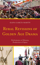 Rural Revisions of Golden Age Drama : Performance of History, Production of Space-9781611488333