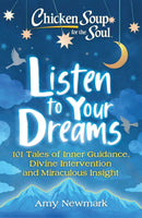 Chicken Soup for the Soul: Listen to Your Dreams : 101 Tales of Inner Guidance, Divine Intervention and Miraculous Insight-9781611590685