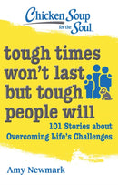 Chicken Soup for the Soul: Tough Times Won't Last But Tough People Will : 101 Stories about Overcoming Life's Challenges-9781611590760