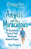 Chicken Soup for the Soul: Angels and the Miraculous : 101 Inspirational Stories of Faith, Miracles and Answered Prayers-9781611591040