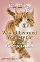 Chicken Soup for the Soul: What I Learned from My Cat : 101 Tales of Our Favorite Felines-9781611591217