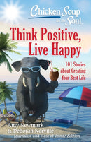 Chicken Soup for the Soul: Think Positive, Live Happy : 101 Stories about Creating Your Best Life-9781611599923