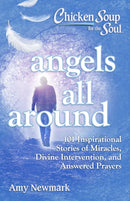 Chicken Soup for the Soul: Angels All Around : 101 Inspirational Stories of Miracles, Divine Intervention, and Answered Prayers-9781611599930