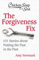 Chicken Soup for the Soul: The Forgiveness Fix : 101 Stories about Putting the Past in the Past-9781611599947