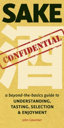 Sake Confidential : A Beyond-the-Basics Guide to Understanding, Tasting, Selection, and Enjoyment-9781611720143