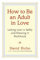 How to Be an Adult in Love : Letting Love in Safely and Showing It Recklessly-9781611800814