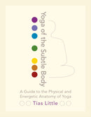 Yoga of the Subtle Body : A Guide to the Physical and Energetic Anatomy of Yoga-9781611801026
