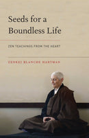 Seeds for a Boundless Life : Zen Teachings from the Heart-9781611802849