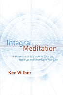 Integral Meditation : Mindfulness as a Way to Grow Up, Wake Up, and Show Up in Your Life-9781611802986