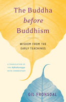 The Buddha before Buddhism : Wisdom from the Early Teachings-9781611803242