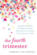 The Fourth Trimester : A Postpartum Guide to Healing Your Body, Balancing Your Emotions, and Restoring Your Vitality-9781611804003