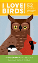 I Love Birds! : 52 Ways to Wonder, Wander, and Explore Birds with Kids-9781611804157