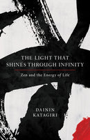 The Light That Shines through Infinity : Zen and the Energy of Life-9781611804669